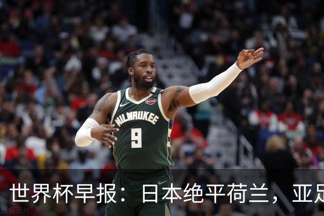 世界杯早报：日本绝平荷兰，亚足联球队仍不败 德国7-1大胜库拉索